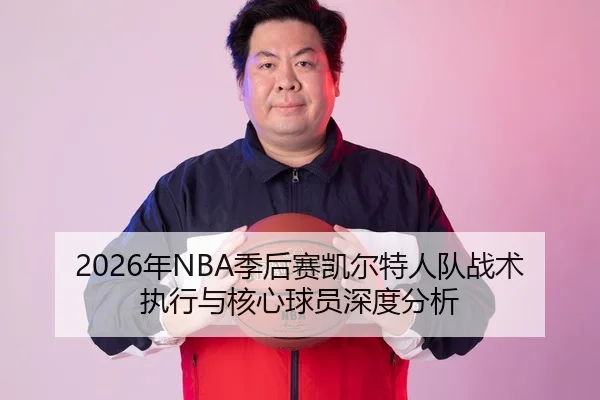 2026年NBA季后赛凯尔特人队战术执行与核心球员深度分析