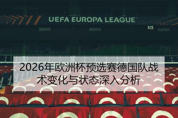 2026年欧洲杯预选赛德国队战术变化与状态深入分析