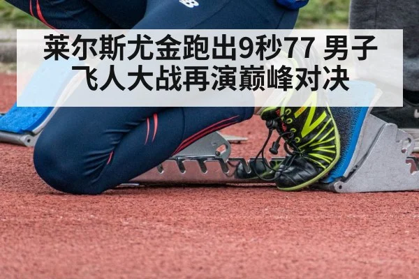 莱尔斯尤金跑出9秒77 男子飞人大战再演巅峰对决
